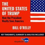 Summary: The United States of Trump How the President Really Sees America by Bill O'Reilly: Key Takeaways, Summary & Analysis Included, Ninja Reads