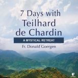 7 Days with Teilhard de Chardin: A Mystical Retreat