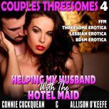 Helping My Husband With The Hotel Maid : Couples Threesomes 4 (FFM Threesome Erotica Lesbian Erotica BDSM Erotica), Connie Cuckquean