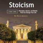 Stoicism Principles, Quotes, and Beliefs That Can Change Your Life, Hector Janssen