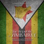 Republic of Zimbabwe, The: The History and Legacy of the Nation Since Its Independence from the British Empire, Charles River Editors