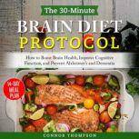 The 30-minute Brain Diet Protocol How to Boost Brain Health, Improve Cognitive Function, and Prevent Alzheimer's and Dementia