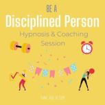 Be a disciplined person Hypnosis & coaching session no more excuses, do it now, high productivity, full of energies passions in life, good time management, master yourself, self-hypnotherapy, Think and Bloom