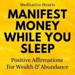 Manifest Money While You Sleep Positive Affirmations For Wealth & Abundance, Meditative Hearts