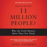 How Do You Kill 11 Million People? Why the Truth Matters More Than You Think