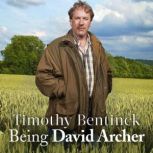 Being David Archer And Other Unusual Ways of Earning a Living, Timothy Bentinck