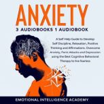 Anxiety Self Help Guide. Master your emotions to Develop, Self Discipline, Positive Thinking and habits. Overcome Anxiety in Relationships and shyness using the Best Cognitive Behavioral Therapy., Emotional Intelligence Academy