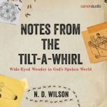 Notes from the Tilt-a-Whirl Wide-Eyed Wonder in God's Spoken World, N. D. Wilson
