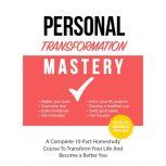 Personal Transformation Mastery - Unveiling the NEW You and Ultimate Success Tools to Leave the Past Behind and Discover Your Full Potential, Empowered Living