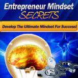 Entrepreneur Mindset Secrets - Think Right, Make It Big A Guide to the Successful Entrepreneurs Mindset