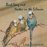 Bird Song and Nectar in the Silences, Lisa Lopresti