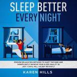 Sleep Better Every Night: Proven Relaxation Methods to Quiet the Mind and Significantly Improve Your Sleep Quality in Just 7 Days. Fall Asleep Instantly, Karen Hills