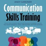 Communication Skills Training: How to Talk to Anyone about Anything and Immediately Improve Your Social Intelligence, Active Listening Skills, and Public Speaking, Andy Gardner