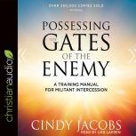 Possessing the Gates of the Enemy A Training Manual for Militant Intercession