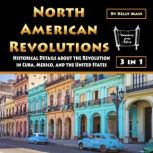 North American Revolutions Historical Details about the Revolution in Cuba, Mexico, and the United States, Kelly Mass
