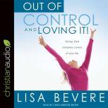 Out of Control and Loving It Giving God Complete Control of Your Life, Lisa Bevere