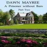 A Prisoner without Bars Part Two, Dawn Mayree