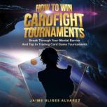 How To Win Cardfight Tournaments Break Through Your Mental Barrier And Top In Trading Card Game Tournaments, Jaime Alvarez