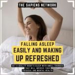 Falling Asleep Easily And Waking Up Refreshed - Get A Quality Night's Sleep With Small Changes That Will Improve Your Physical And Mental Health, The Sapiens Editorial