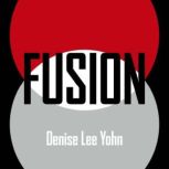 FUSION How Integrating Brand and Culture Powers the World's Greatest Companies, Denise Lee Yohn