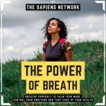 The Power Of Breath - Breathe Properly To Calm Your Mind, Control Your Emotions And Take Care Of Your Health, The Sapiens Network
