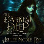 The Darkest Deep A YA Reverse Harem Fantasy Romance, Ashlee Nicole Bye
