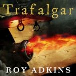 Trafalgar The Biography of a Battle, Roy Adkins
