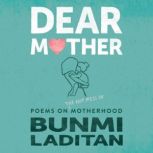 Dear Mother Poems on the hot mess of motherhood, Bunmi Laditan