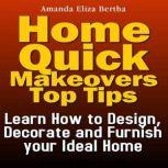 Home Quick Makeovers Top Tips: Learn How to Design, Decorate and Furnish Your Ideal Home