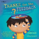 Thanks For the Feedback(I Think!) My Story about Accepting Criticism and Compliments the Right Way!, Julia Cook