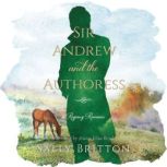Sir Andrew and the Authoress A Regency Romance, Sally Britton