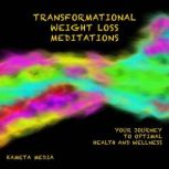 Transformational Weight Loss Meditations: Your Journey to Optimal Health and Wellness, Kameta Media
