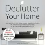 Declutter Your Home Simple Step-by-Step Home Decluttering Strategies on How to Declutter and Organize to De-Stress and Simplify Your Life, Madeline Crawford