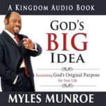 God's Big Idea Reclaiming God's Original Purpose for Your Life, Myles Munroe