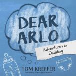 Dear Arlo Adventures in Dadding, Tom Kreffer