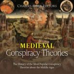 Medieval Conspiracy Theories: The History of the Most Popular Conspiracy Theories about the Middle Ages, Charles River Editors