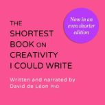 The shortest book on creativity I could write, David de Leon