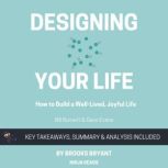 Summary: Designing Your Life How to Build a Well-Lived, Joyful Life By Bill Burnett and Dave Evans: Key Takeaways, Summary and Analysis, Brooks Bryant
