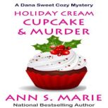 Holiday Cream Cupcake & Murder (A Dana Sweet Cozy Mystery Book 5), Ann S. Marie