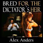 Bred for the Dictators Heir (BDSM, Alpha Male Dominant, Female Submissive Erotica), Alex Anders