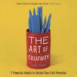 The Art of Creativity 7 Powerful Habits to Unlock Your Full Potential, Susie Pearl