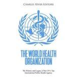 The World Health Organization: The History and Legacy of the UN's Top International Public Health Agency