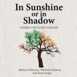 In Sunshine or in Shadow Poems for Every Season, Bethany Peterson