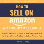 How to Sell on Amazon and Product Research:  Product Research Tips and Practical Guide on How to Find a Winning Product to Sell on Amazon Fba, David L. Ross