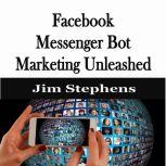 ?Facebook Messenger Bot Marketing Unleashed, Jim Stephens