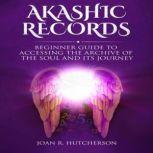 Akashic Records Beginner Guide to Accessing the Archive of the Soul and Its Journey