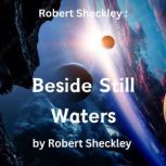 Robert Sheckley: Beside Still Waters A man and his robot.  No girls allowed., Robert Sheckley