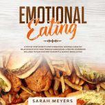 Emotional Eating A Step-By-Step Guide to Stop Overeating. Nourish a Healthy Relationship with Food Through Meditation. A Proven Workbook Included to Plan and Win Your Battle Against Binge Eating