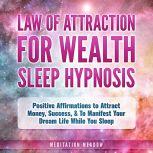 Law of Attraction for Wealth Sleep Hypnosis Positive Affirmations to Attract Money, Success, & To Manifest Your Dream Life While You Sleep, Meditation Meadow