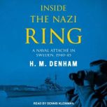 Inside the Nazi Ring A Naval Attache in Sweden, 1940-45, H.M. Denham
